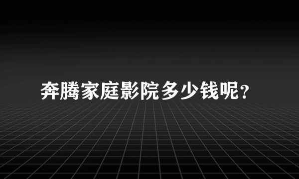 奔腾家庭影院多少钱呢？