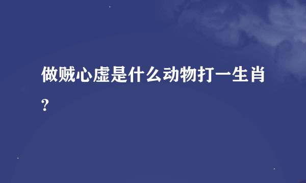 做贼心虚是什么动物打一生肖?
