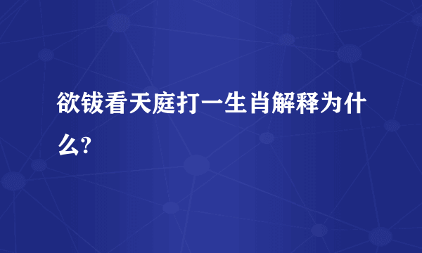欲钹看天庭打一生肖解释为什么?