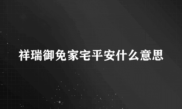 祥瑞御免家宅平安什么意思