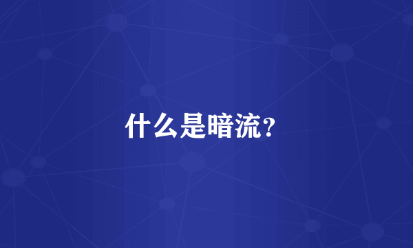 什么是暗流？