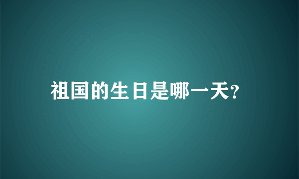 祖国的生日是哪一天？