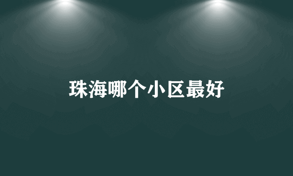 珠海哪个小区最好
