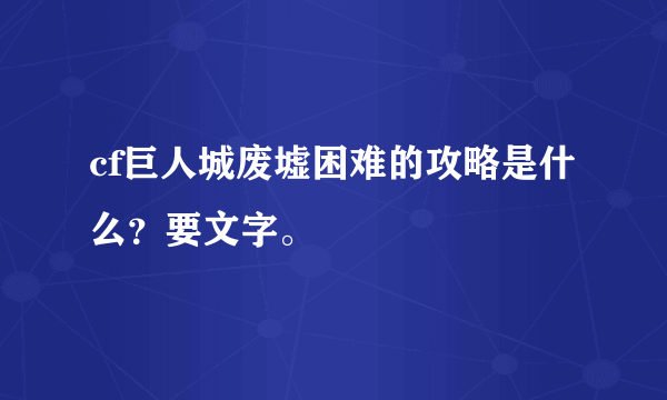 cf巨人城废墟困难的攻略是什么？要文字。