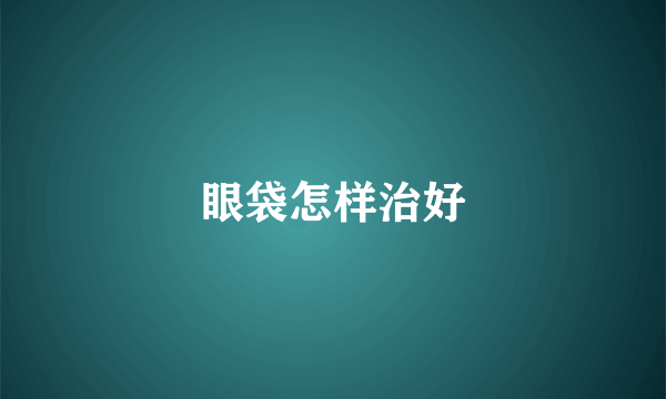 眼袋怎样治好