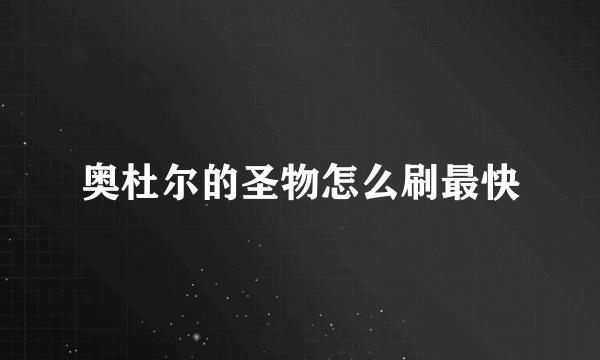 奥杜尔的圣物怎么刷最快