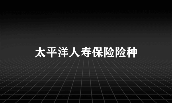 太平洋人寿保险险种