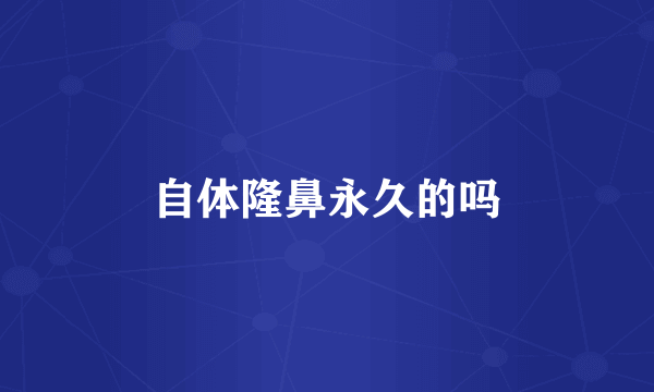 自体隆鼻永久的吗
