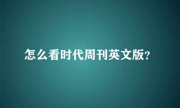 怎么看时代周刊英文版？