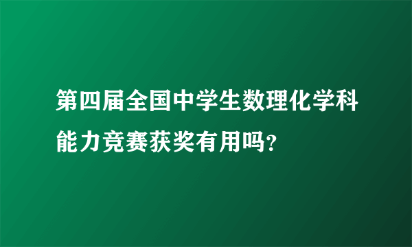 第四届全国中学生数理化学科能力竞赛获奖有用吗？