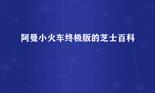 阿曼小火车终极版的芝士百科