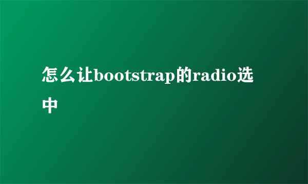 怎么让bootstrap的radio选中