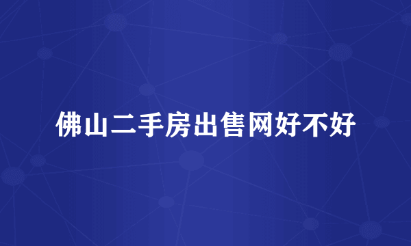 佛山二手房出售网好不好