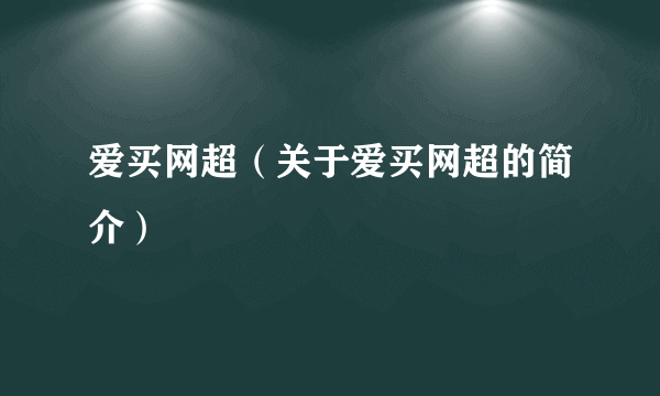 爱买网超（关于爱买网超的简介）