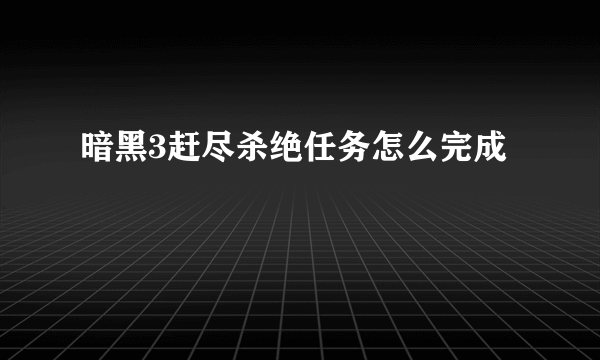 暗黑3赶尽杀绝任务怎么完成