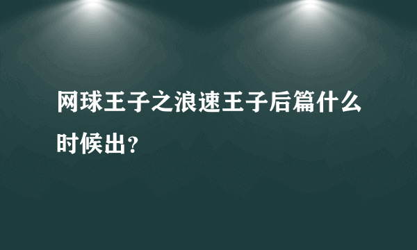 网球王子之浪速王子后篇什么时候出？