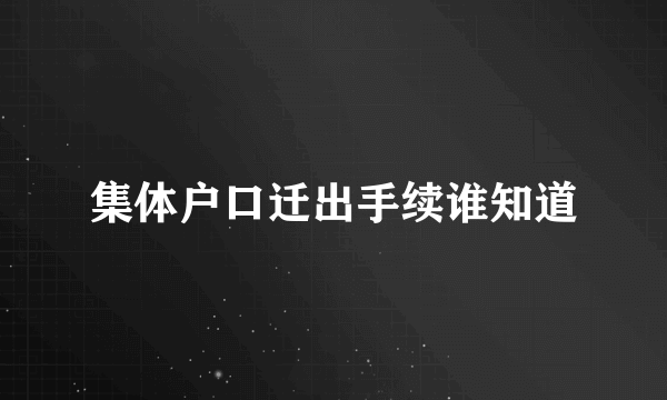 集体户口迁出手续谁知道