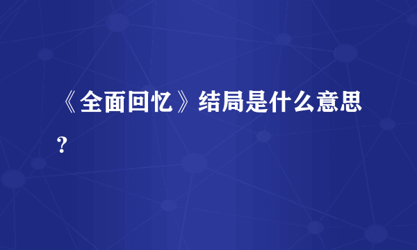 《全面回忆》结局是什么意思？