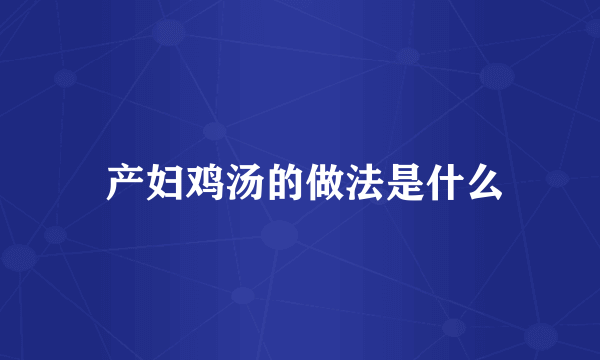  产妇鸡汤的做法是什么