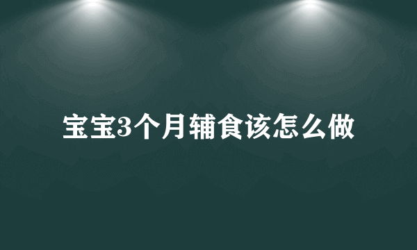 宝宝3个月辅食该怎么做