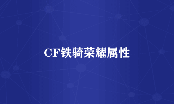 CF铁骑荣耀属性