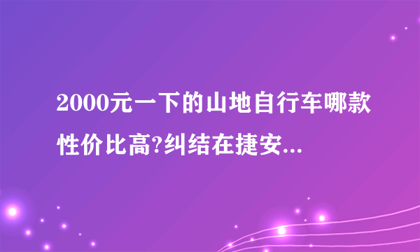 2000元一下的山地自行车哪款性价比高?纠结在捷安特和美利达还有喜德盛之间，买了锻炼身体用？