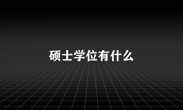 硕士学位有什么