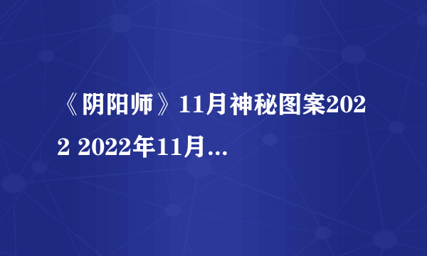 《阴阳师》11月神秘图案2022 2022年11月神秘图案
