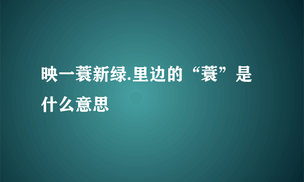 映一蓑新绿.里边的“蓑”是什么意思