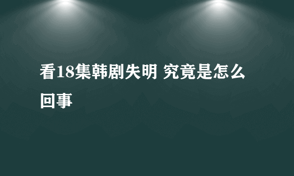 看18集韩剧失明 究竟是怎么回事