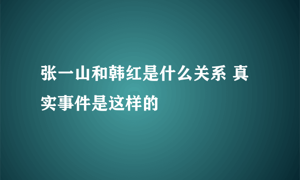 张一山和韩红是什么关系 真实事件是这样的