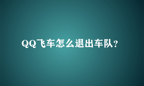 QQ飞车怎么退出车队？