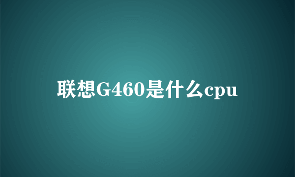 联想G460是什么cpu