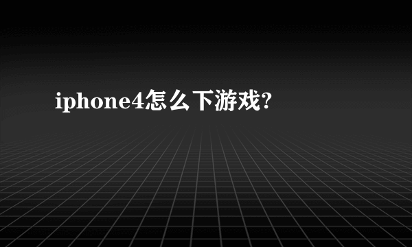 iphone4怎么下游戏?