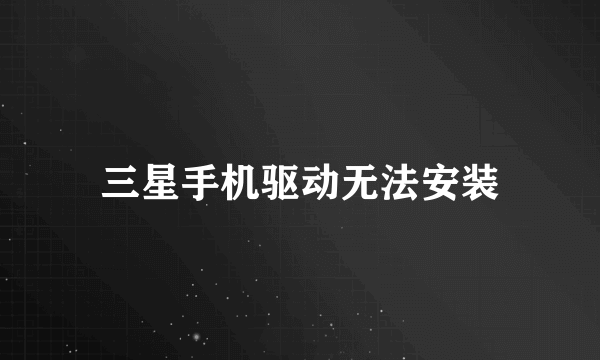 三星手机驱动无法安装