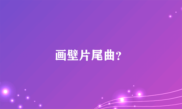 画壁片尾曲？