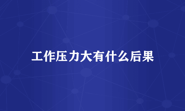 工作压力大有什么后果