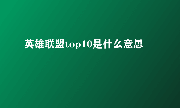 英雄联盟top10是什么意思