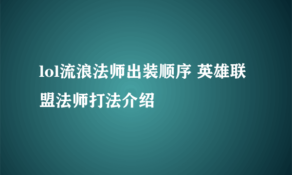 lol流浪法师出装顺序 英雄联盟法师打法介绍
