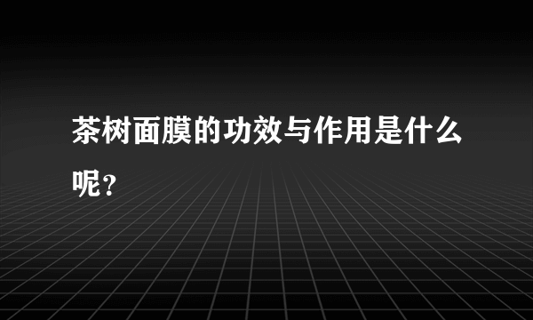 茶树面膜的功效与作用是什么呢？