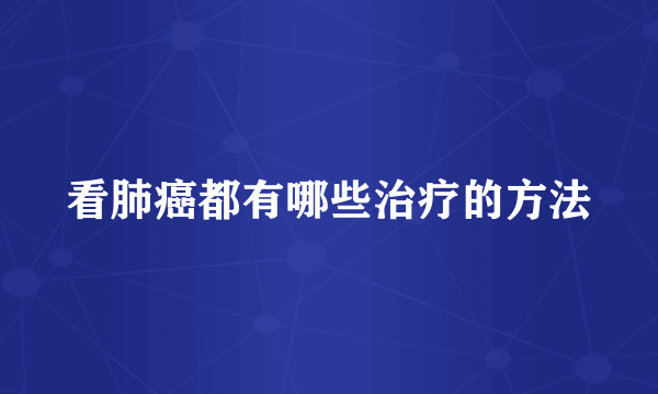 看肺癌都有哪些治疗的方法