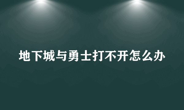 地下城与勇士打不开怎么办
