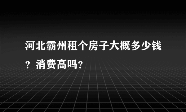 河北霸州租个房子大概多少钱？消费高吗？