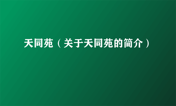 天同苑（关于天同苑的简介）