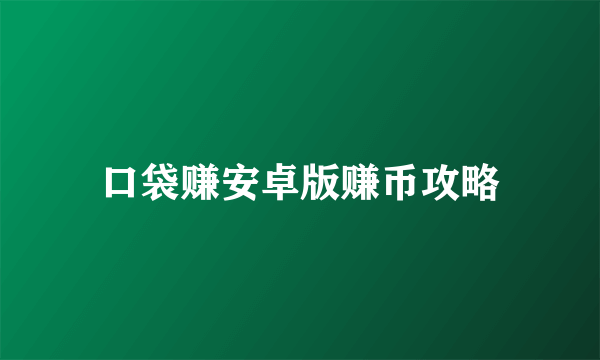 口袋赚安卓版赚币攻略