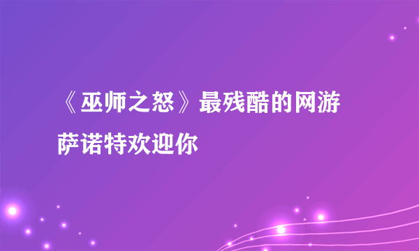 《巫师之怒》最残酷的网游 萨诺特欢迎你