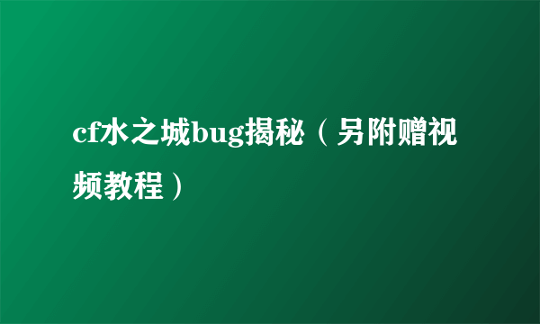 cf水之城bug揭秘（另附赠视频教程）