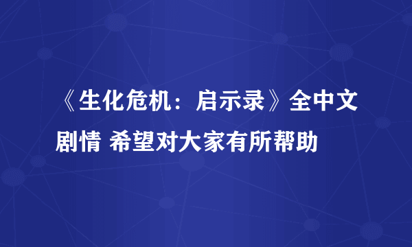 《生化危机：启示录》全中文剧情 希望对大家有所帮助