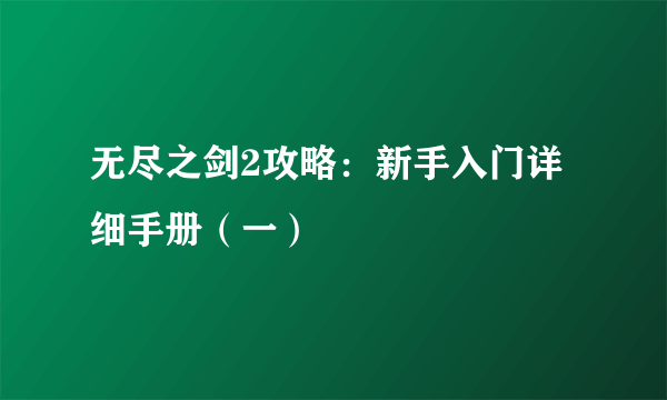 无尽之剑2攻略：新手入门详细手册（一）