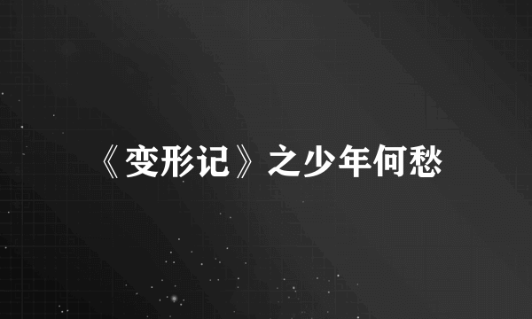 《变形记》之少年何愁